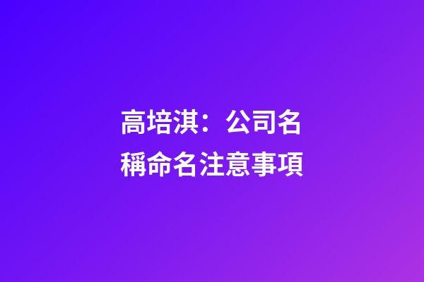 高培淇：公司名稱命名注意事項