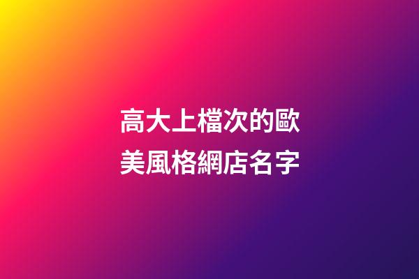 高大上檔次的歐美風格網店名字-第1張-店鋪起名-玄機派