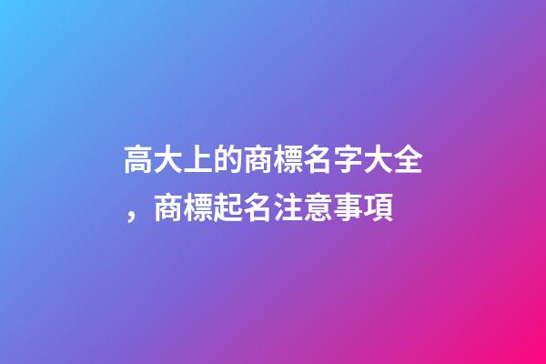 高大上的商標名字大全，商標起名注意事項-第1張-商標起名-玄機派