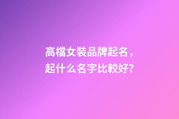 高檔女裝品牌起名，起什么名字比較好？-第1張-商標起名-玄機派