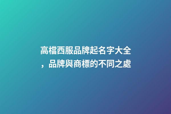 高檔西服品牌起名字大全，品牌與商標的不同之處