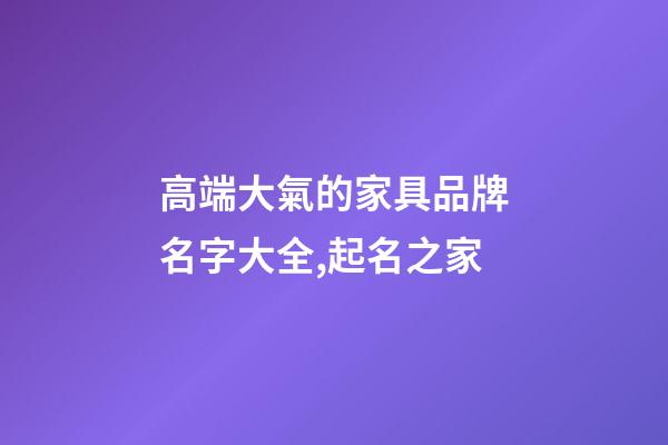 高端大氣的家具品牌名字大全,起名之家-第1張-商標起名-玄機派