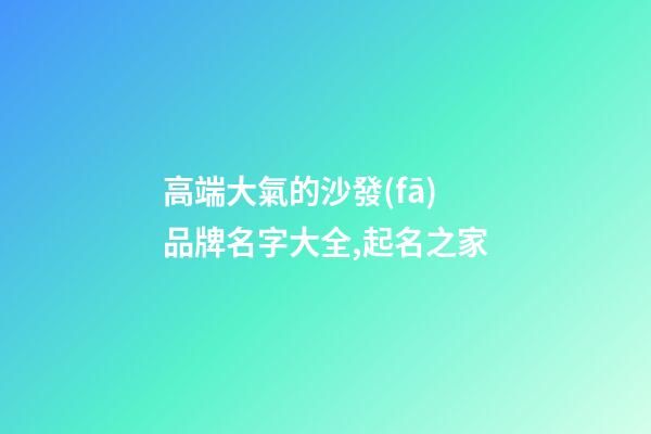 高端大氣的沙發(fā)品牌名字大全,起名之家-第1張-商標起名-玄機派