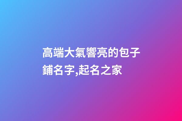 高端大氣響亮的包子鋪名字,起名之家-第1張-店鋪起名-玄機派