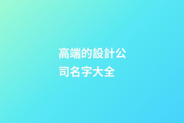 高端的設計公司名字大全-第1張-公司起名-玄機派
