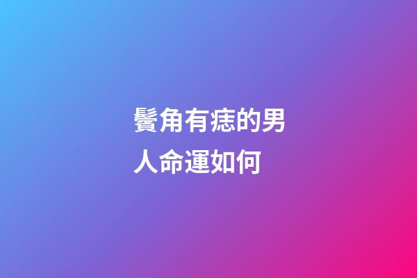 鬢角有痣的男人命運如何