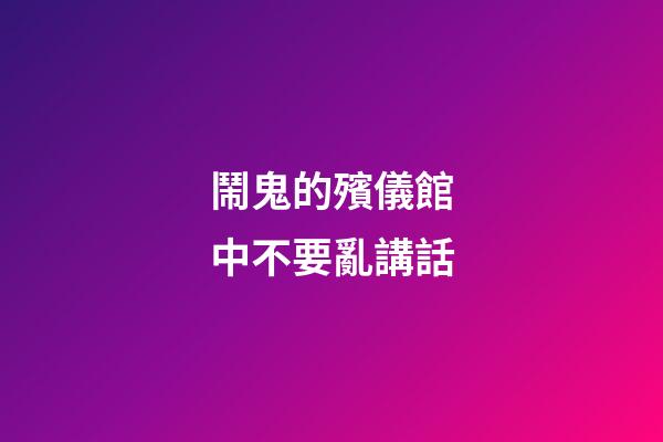 鬧鬼的殯儀館中不要亂講話
