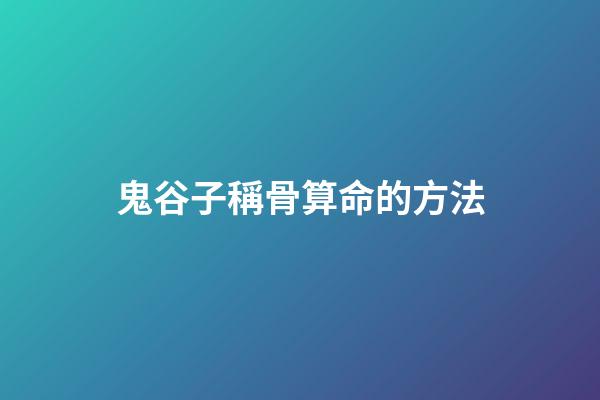 鬼谷子稱骨算命的方法
