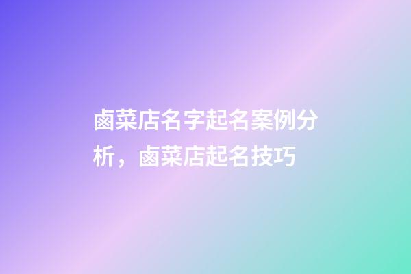 鹵菜店名字起名案例分析，鹵菜店起名技巧-第1張-店鋪起名-玄機派