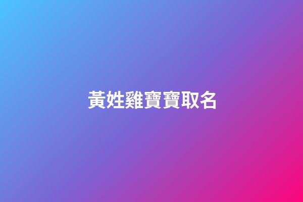 黃姓雞寶寶取名(2023姓黃寶寶取名)-第1張-寶寶起名-玄機派