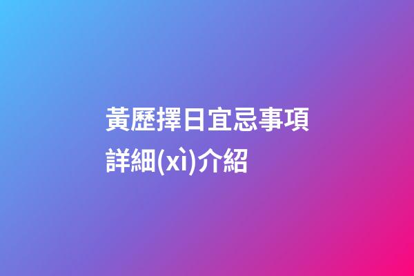 黃歷擇日宜忌事項詳細(xì)介紹