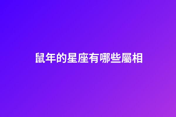 鼠年的星座有哪些屬相-第1張-星座運勢-玄機派