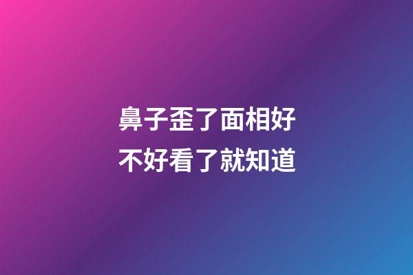 鼻子歪了面相好不好看了就知道