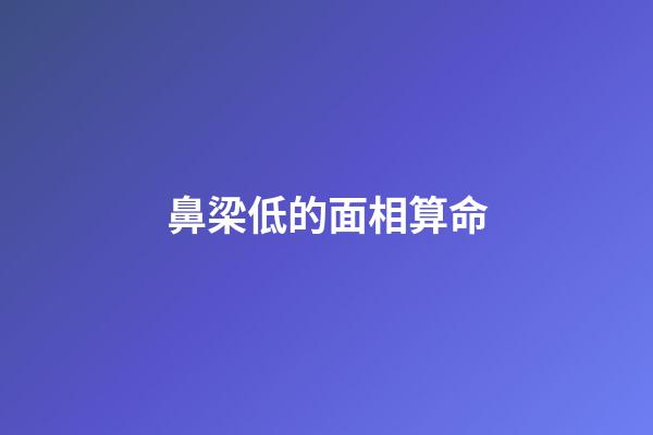 鼻梁低的面相算命