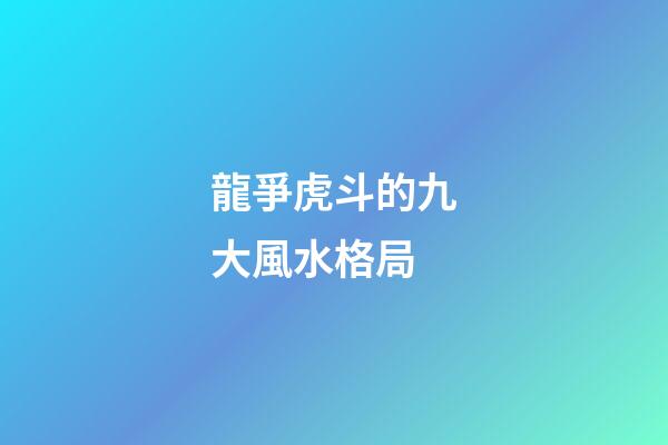 龍爭虎斗的九大風水格局