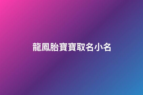 龍鳳胎寶寶取名小名(龍鳳胎寶寶取名小名大全)-第1張-寶寶起名-玄機(jī)派